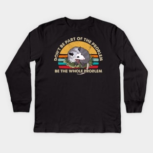 Possum Don't Be Part Of The Problem Be The Whole Problem Kids Long Sleeve T-Shirt